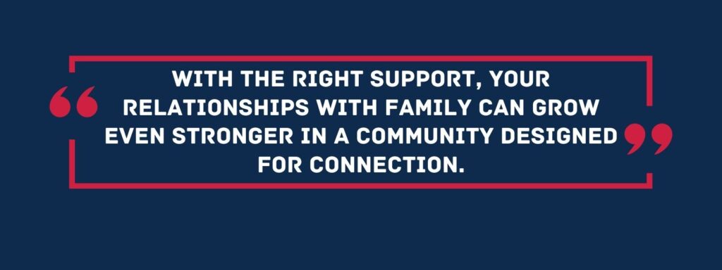 infographic that says 'With the right support, your relationships with family can grow even stronger in a community designed for connection.'