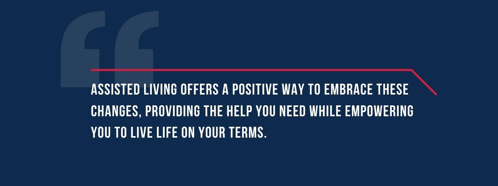 infographic that says 'Assisted living offers a positive way to embrace these changes, providing the help you need while empowering you to live life on your terms.'